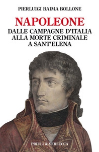 Napoleone. Dalle campagne d'Italia alla morte criminale a Sant'Elena - Librerie.coop
