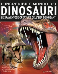 L'incredibile mondo dei dinosauri. Le spaventose creature dell'era dei giganti - Librerie.coop