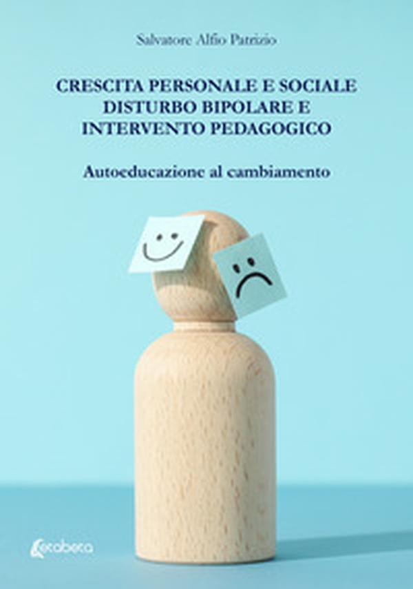 Crescita personale e sociale. Disturbo bipolare e intervento pedagogico. Autoeducazione al cambiamento - Librerie.coop Crescita personale e sociale. Disturbo bipolare e intervento pedagogico. Autoeducazione al cambiamento - Librerie.coop