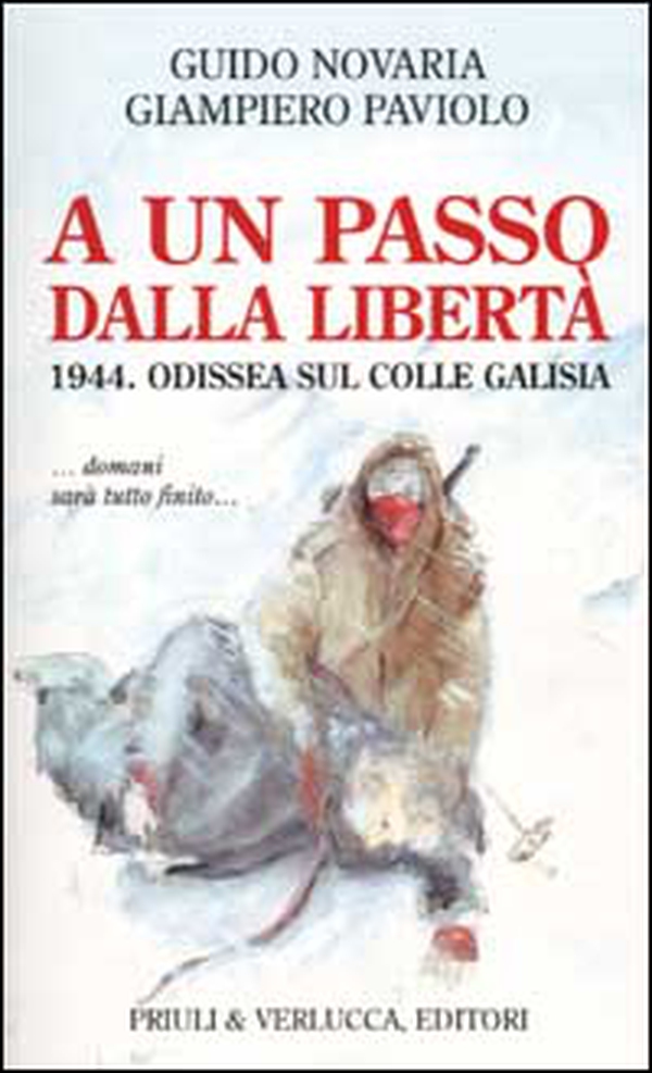 A un passo dalla libertà. 1944. Odissea sul colle Galisia... domani sarà tutto finito... - Librerie.coop A un passo dalla libertà. 1944. Odissea sul colle Galisia... domani sarà tutto finito... - Librerie.coop