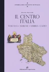 Storia dei confini d'Italia. Il Centro Italia. Toscana, Marche, Umbria, Lazio - Librerie.coop