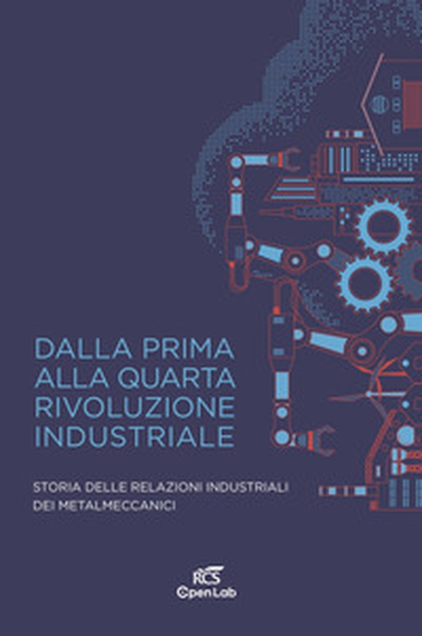 Dalla prima alla quarta rivoluzione industriale. Storia delle relazioni industriali dei metalmeccanici - Librerie.coop Dalla prima alla quarta rivoluzione industriale. Storia delle relazioni industriali dei metalmeccanici - Librerie.coop