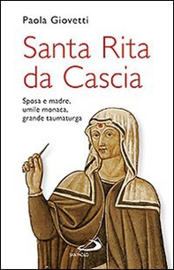 Santa Rita da Cascia. Sposa e madre, umile monaca, grande taumaturga - Librerie.coop