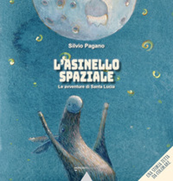 L'asinello spaziale. Le avventure di Santa Lucia - Librerie.coop L'asinello spaziale. Le avventure di Santa Lucia - Librerie.coop
