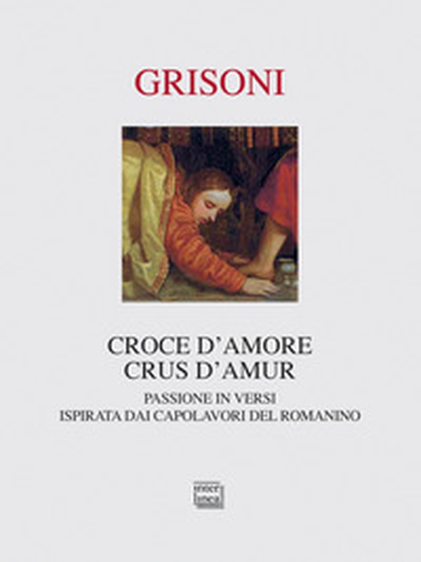 Croce d'amore-Crus d'amur. Passione in versi ispirata dai capolavori del Romanino - Librerie.coop Croce d'amore-Crus d'amur. Passione in versi ispirata dai capolavori del Romanino - Librerie.coop