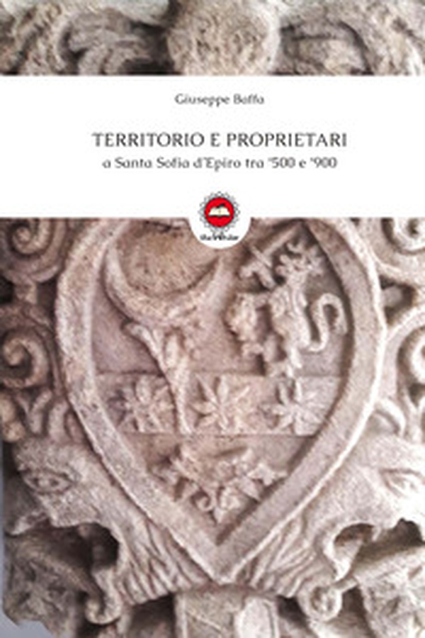 Territorio e proprietari a Santa Sofia d'Epiro tra '500 e '900 - Librerie.coop Territorio e proprietari a Santa Sofia d'Epiro tra '500 e '900 - Librerie.coop