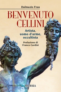 Benvenuto Cellini. Artista, uomo d'arme, occultista - Librerie.coop
