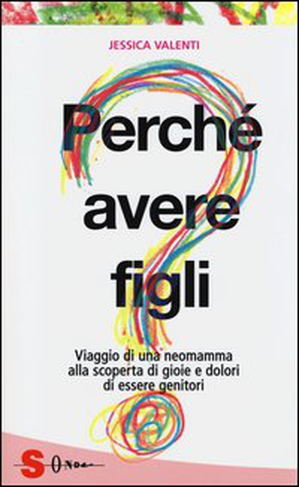 Perché avere figli? Viaggio di una neomamma alla scoperta di gioie e dolori di essere genitori - Librerie.coop Perché avere figli? Viaggio di una neomamma alla scoperta di gioie e dolori di essere genitori - Librerie.coop
