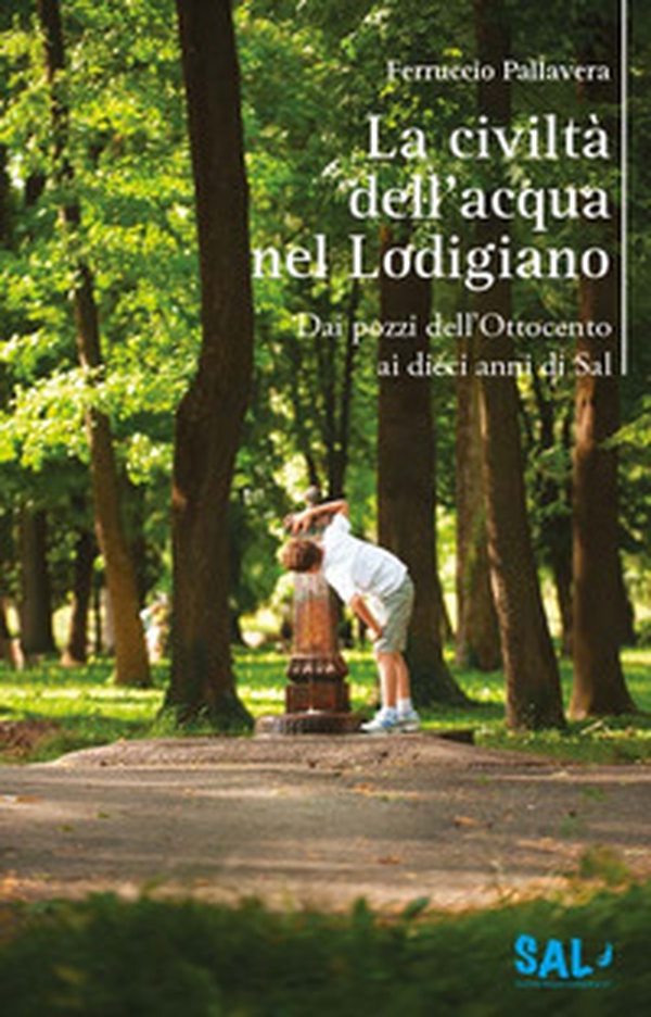 La civiltà dell'acqua nel lodigiano. Dai pozzi dell'Ottocento ai dieci anni di Sal - Librerie.coop La civiltà dell'acqua nel lodigiano. Dai pozzi dell'Ottocento ai dieci anni di Sal - Librerie.coop