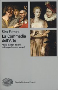 La commedia dell'arte. Attrici e attori italiani in Europa (XVI-XVIII secolo) - Librerie.coop
