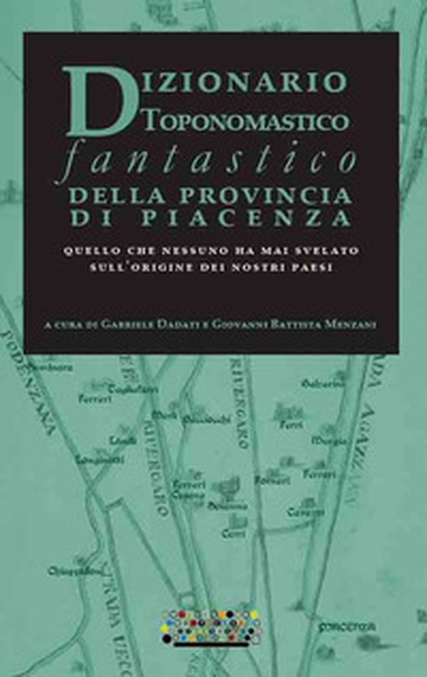 Dizionario toponomastico fantastico della provincia di Piacenza. Quello che nessuno ha mai svelato sull'origine dei nostri paesi - Librerie.coop Dizionario toponomastico fantastico della provincia di Piacenza. Quello che nessuno ha mai svelato sull'origine dei nostri paesi - Librerie.coop