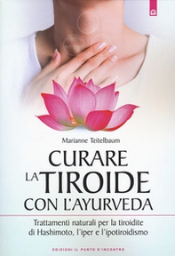 Curare la tiroide con l'ayurveda. Trattamenti naturali per la tiroidite di Hashimoto, l'iper e l'ipotiroidismo - Librerie.coop