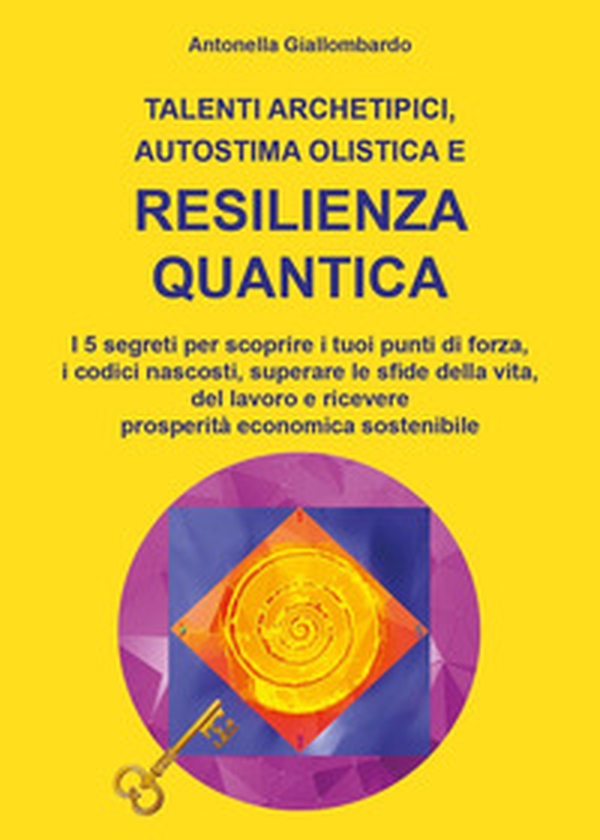 Talenti archetipici, autostima olistica e resilienza quantica - Librerie.coop Talenti archetipici, autostima olistica e resilienza quantica - Librerie.coop