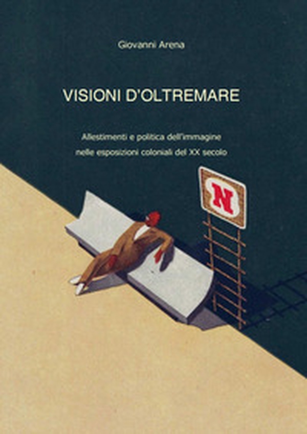 Visioni dl'oltremare. Allestimenti e politica dell'immagine nelle esposizioni coloniali del XX secolo - Librerie.coop Visioni dl'oltremare. Allestimenti e politica dell'immagine nelle esposizioni coloniali del XX secolo - Librerie.coop
