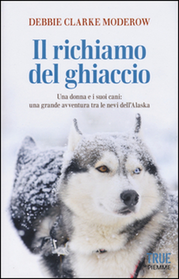 Il richiamo del ghiaccio. Una donna e i suoi cani: una grande avventura tra le nevi dell'Alaska - Librerie.coop Il richiamo del ghiaccio. Una donna e i suoi cani: una grande avventura tra le nevi dell'Alaska - Librerie.coop