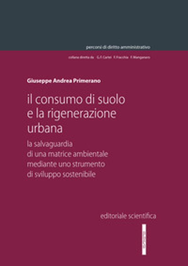 Il consumo di suolo e la rigenerazione urbana. La salvaguardia di una matrice ambientale mediante uno strumento di sviluppo sostenibile - Librerie.coop Il consumo di suolo e la rigenerazione urbana. La salvaguardia di una matrice ambientale mediante uno strumento di sviluppo sostenibile - Librerie.coop
