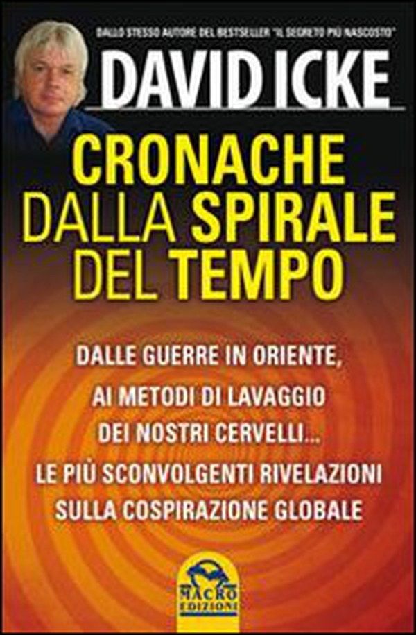 Cronache dalla spirale del tempo. Dalle guerre in oriente ai metodi di lavaggio dei nostri cervelli... Le più recenti rivelazioni sulla cospirazione globale - Librerie.coop Cronache dalla spirale del tempo. Dalle guerre in oriente ai metodi di lavaggio dei nostri cervelli... Le più recenti rivelazioni sulla cospirazione globale - Librerie.coop