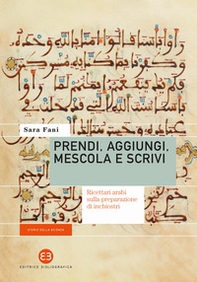 Prendi, aggiungi, mescola e scrivi. Ricettari arabi sulla preparazione di inchiostri - Librerie.coop