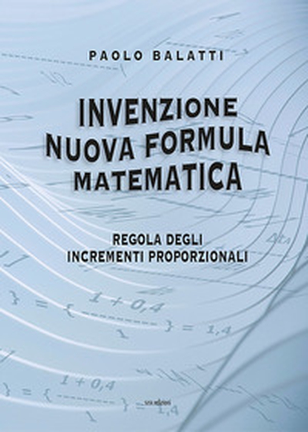 Invenzione nuova formula matematica. Regola degli incrementi proporzionali - Librerie.coop Invenzione nuova formula matematica. Regola degli incrementi proporzionali - Librerie.coop