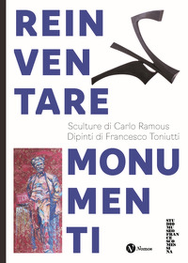 Reinventare monumenti. Sculture di Carlo Ramous. Dipinti di Francesco Toniutti - Librerie.coop Reinventare monumenti. Sculture di Carlo Ramous. Dipinti di Francesco Toniutti - Librerie.coop