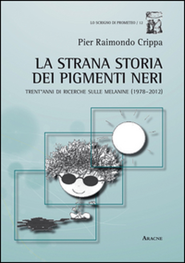 La strana storia dei pigmenti neri. Trent'anni di ricerche sulle melanine (1978-2012) - Librerie.coop La strana storia dei pigmenti neri. Trent'anni di ricerche sulle melanine (1978-2012) - Librerie.coop