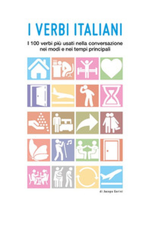 I verbi italiani. I 100 verbi più usati nella conversazione nei modi e nei tempi principali - Librerie.coop I verbi italiani. I 100 verbi più usati nella conversazione nei modi e nei tempi principali - Librerie.coop