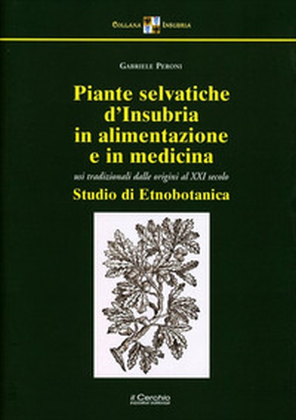 Piante selvatiche d'Insubria in alimentazione e medicina. Usi tradizionali dalle origini al XXI secolo - Librerie.coop Piante selvatiche d'Insubria in alimentazione e medicina. Usi tradizionali dalle origini al XXI secolo - Librerie.coop
