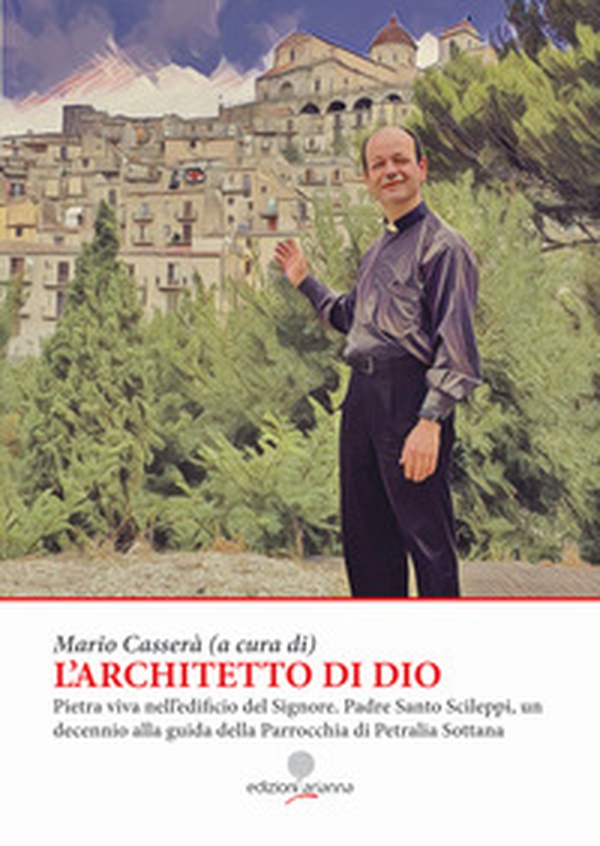 L'architetto di Dio. Pietra viva nell'edificio del Signore. Padre Santo Scileppi, un decennio alla guida della Parrocchia di Petralia Sottana - Librerie.coop L'architetto di Dio. Pietra viva nell'edificio del Signore. Padre Santo Scileppi, un decennio alla guida della Parrocchia di Petralia Sottana - Librerie.coop