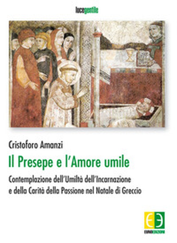 Il presepe e l'amore umile. Contemplazione dell'umiltà dell'incarnazione e della carità della passione nel natale di Greccio - Librerie.coop Il presepe e l'amore umile. Contemplazione dell'umiltà dell'incarnazione e della carità della passione nel natale di Greccio - Librerie.coop