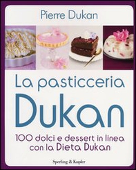 La pasticceria Dukan. 100 dolci e dessert in linea con la dieta Dukan - Librerie.coop