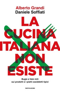 La cucina italiana non esiste. Bugie e falsi miti sui prodotti e i piatti cosiddetti tipici - Librerie.coop