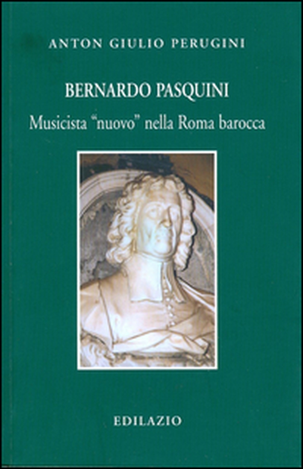 Bernardo Pasquini. Musicista «nuovo» nella Roma barocca - Librerie.coop Bernardo Pasquini. Musicista «nuovo» nella Roma barocca - Librerie.coop