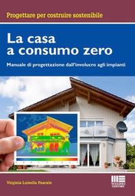 La casa a consumo Zero. Manuale di progettazione dall'involucro agli impianti - Librerie.coop