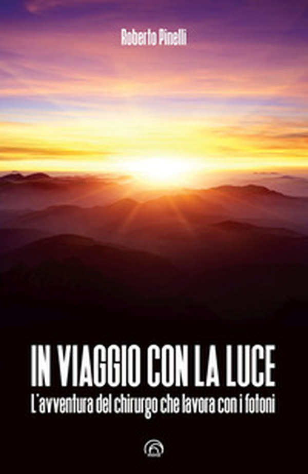 In viaggio con la luce. L'avventura del chirurgo che lavora con i fotoni - Librerie.coop In viaggio con la luce. L'avventura del chirurgo che lavora con i fotoni - Librerie.coop