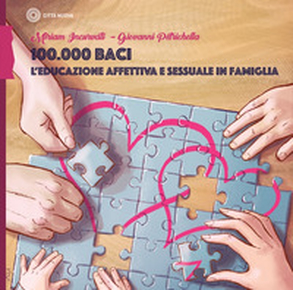 100.000 baci. L'educazione affettiva e sessuale in famiglia - Librerie.coop 100.000 baci. L'educazione affettiva e sessuale in famiglia - Librerie.coop