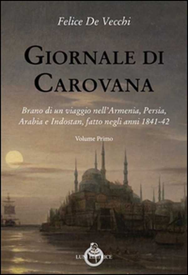 Giornale di carovana. Brano di un viaggio nell'Armenia, Persia, Arabia e Indostan, fatto negli anni 1841-1842 - Vol. 1 - Librerie.coop Giornale di carovana. Brano di un viaggio nell'Armenia, Persia, Arabia e Indostan, fatto negli anni 1841-1842 - Vol. 1 - Librerie.coop