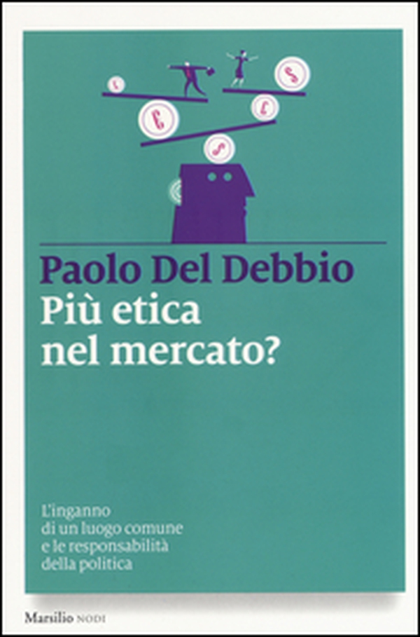 Più etica nel mercato? L'inganno di un luogo comune e le responsabilità della politica - Librerie.coop Più etica nel mercato? L'inganno di un luogo comune e le responsabilità della politica - Librerie.coop