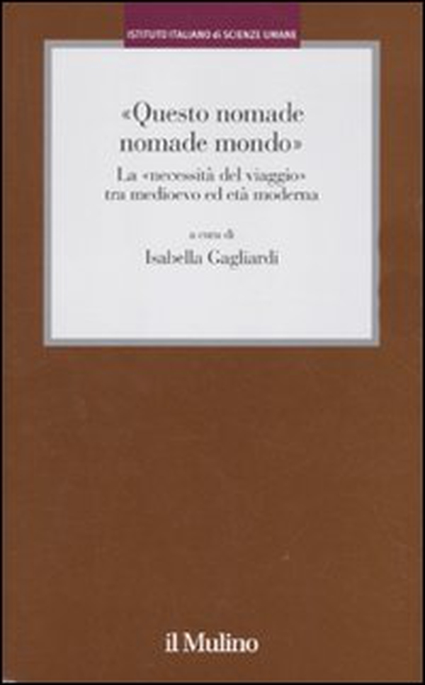 «Questo nomade nomade mondo». LA «necessità del viaggio» tra Medioevo ed età modernatà moderna - Librerie.coop «Questo nomade nomade mondo». LA «necessità del viaggio» tra Medioevo ed età modernatà moderna - Librerie.coop