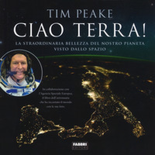 Ciao terra! La straordinaria bellezza del nostro pianeta visto dallo spazio - Librerie.coop Ciao terra! La straordinaria bellezza del nostro pianeta visto dallo spazio - Librerie.coop
