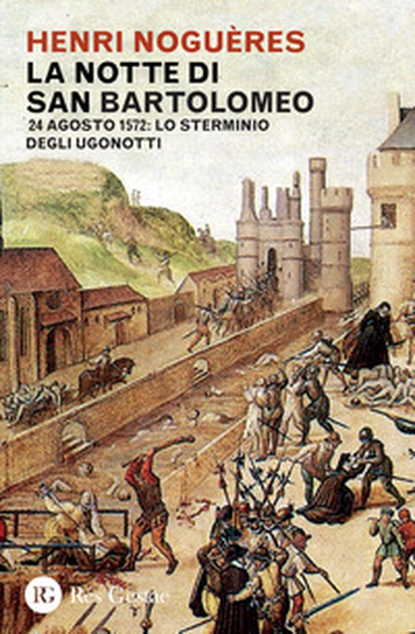 La notte di San Bartolomeo. 22 agosto 1572: lo sterminio degli Ugonotti - Librerie.coop La notte di San Bartolomeo. 22 agosto 1572: lo sterminio degli Ugonotti - Librerie.coop
