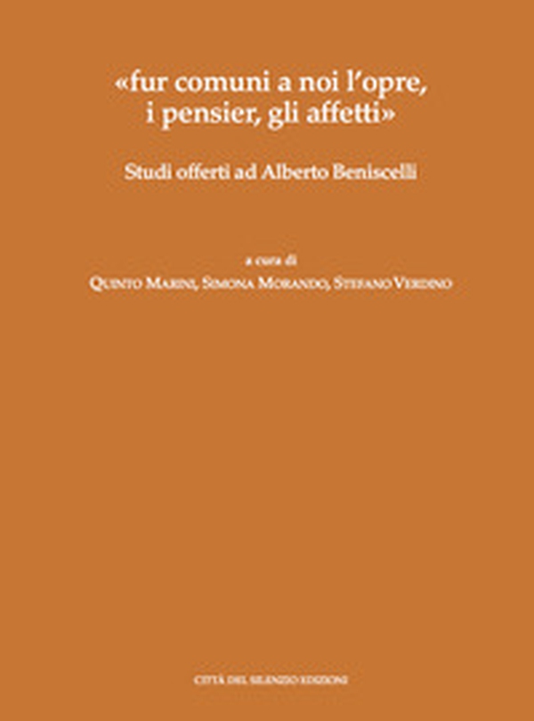 «fur comuni a noi l'opre, i pensier, gli affetti». Studi offerti ad Alberto Beniscelli - Librerie.coop «fur comuni a noi l'opre, i pensier, gli affetti». Studi offerti ad Alberto Beniscelli - Librerie.coop
