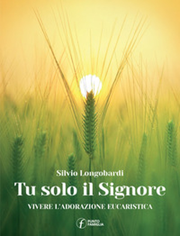 Tu solo il Signore. Vivere l'adorazione eucaristica - Librerie.coop Tu solo il Signore. Vivere l'adorazione eucaristica - Librerie.coop