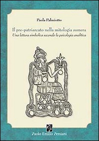 Il pre-patriarcato nella mitologia sumera. Una lettura simbolica secondo la psicologia analitica - Librerie.coop