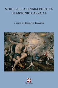 Studi sulla lingua poetica di Antonio Carvajal - Librerie.coop