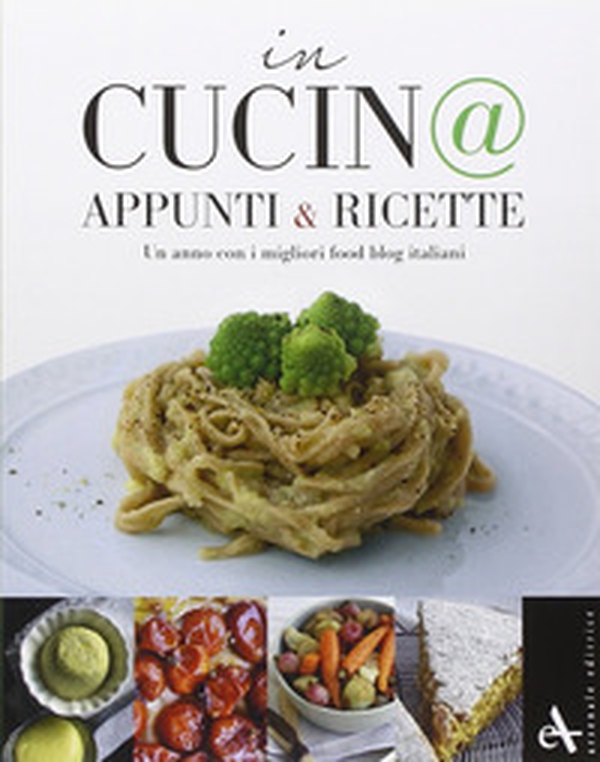 In cucin@. Appunti & ricette. Un anno con i migliori food blog italiani - Librerie.coop In cucin@. Appunti & ricette. Un anno con i migliori food blog italiani - Librerie.coop