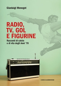 Radio, tv, gol e figurine. Racconti di calcio e di vita degli anni '70 - Librerie.coop