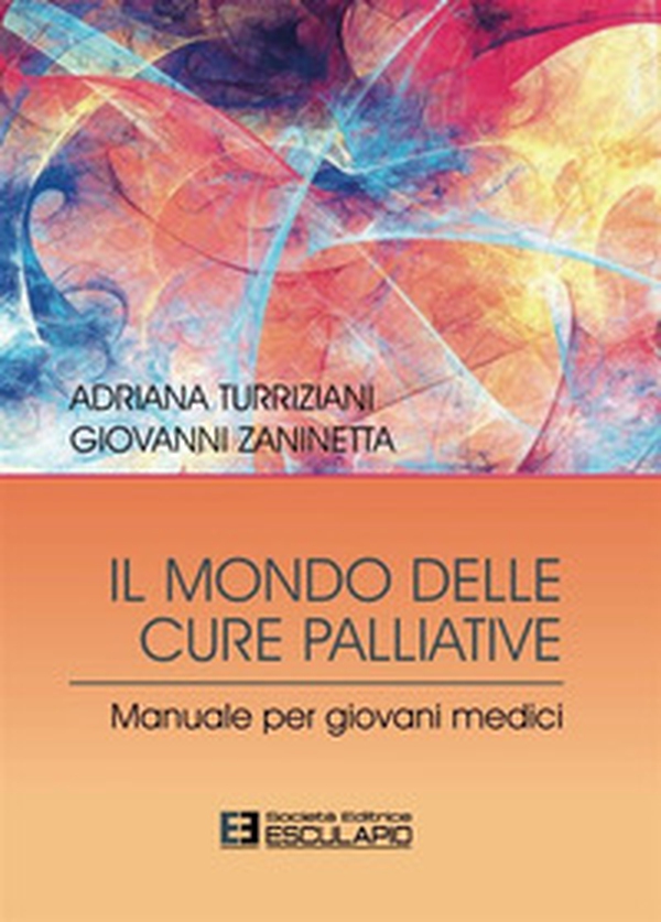 Il mondo delle cure palliative. Manuale per giovani medici - Librerie.coop Il mondo delle cure palliative. Manuale per giovani medici - Librerie.coop