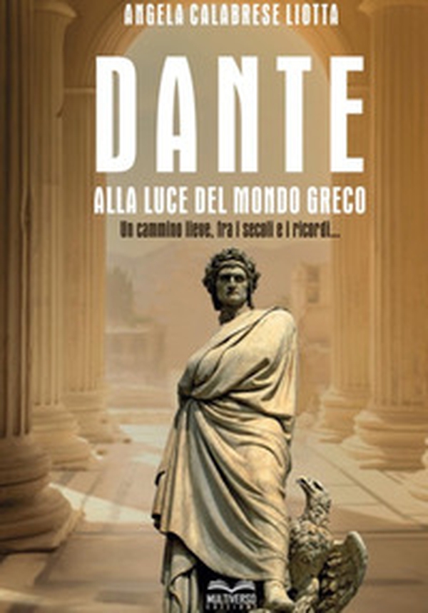 Dante alla luce del mondo greco. Un cammino lieve, fra i secoli e i ricordi... - Librerie.coop Dante alla luce del mondo greco. Un cammino lieve, fra i secoli e i ricordi... - Librerie.coop