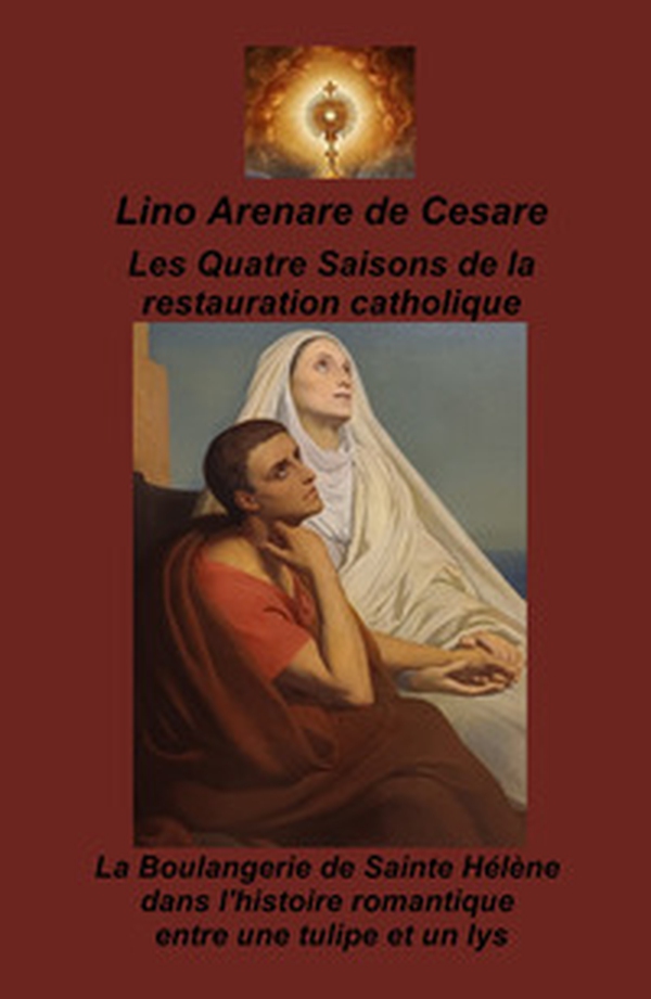 Les Quatre saisons de la restauration catholique. La boulangerie de Sainte Helene dans l'histoire romantique entre une tulipe et un lys - Librerie.coop Les Quatre saisons de la restauration catholique. La boulangerie de Sainte Helene dans l'histoire romantique entre une tulipe et un lys - Librerie.coop