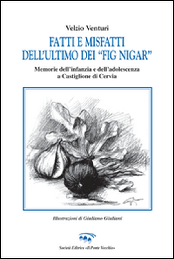 Fatti e misfatti dell'ultimo dei «fig nigar». Memorie dell'infanzia e dell'adolescenza a Castiglione di Cervia - Librerie.coop Fatti e misfatti dell'ultimo dei «fig nigar». Memorie dell'infanzia e dell'adolescenza a Castiglione di Cervia - Librerie.coop